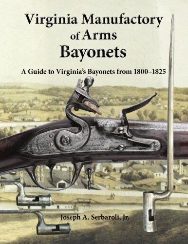 Book: Virginia Manufactory Of Arms Bayonets 1800 – 1825 By Joseph Serbaroli